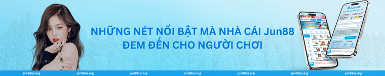 Một số điểm nổi bật của thưởng hiệu Jun88