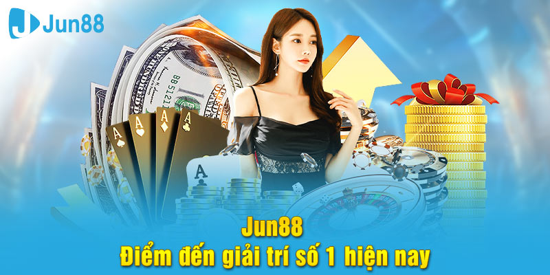 Jun88 điểm đến giải trí số 1 hiện nay